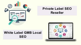 Private Label SEO
Reseller
White Label GMB Local
SEO
 