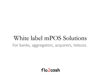 White label mPOS Solutions
For banks, aggregators, acquirers, telecos.
 
