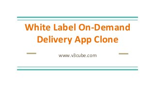 White Label On-Demand
Delivery App Clone
www.v3cube.com
 
