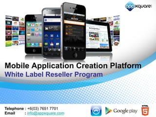 Mobile Application Creation Platform
White Label Reseller Program
Telephone : +6(03) 7651 7701
Email : info@appxquare.com
 