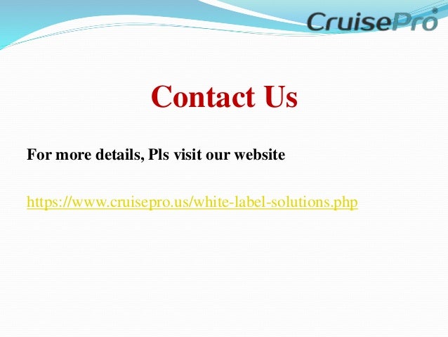 Contact Us
For more details, Pls visit our website
https://www.cruisepro.us/white-label-solutions.php
 