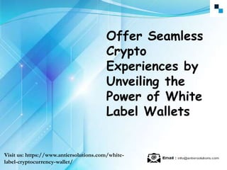 Offer Seamless
Crypto
Experiences by
Unveiling the
Power of White
Label Wallets
Visit us: https://www.antiersolutions.com/white-
label-cryptocurrency-wallet/
 