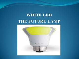 WHITE LED
THE FUTURE LAMP
 
