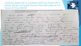Could you please tell us a problem which you faced with a
parent and can not forget? Do you think what might be the
reason of this problem?
 