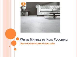WHITE MARBLE IN INDIA FLOORING
http://www.tripurastones.in/query.php
 