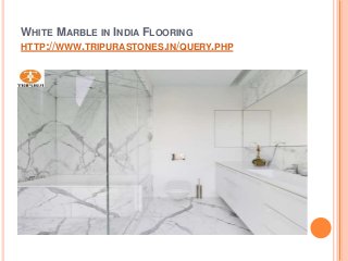 WHITE MARBLE IN INDIA FLOORING
HTTP://WWW.TRIPURASTONES.IN/QUERY.PHP
 