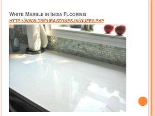 WHITE MARBLE IN INDIA FLOORING
HTTP://WWW.TRIPURASTONES.IN/QUERY.PHP
 