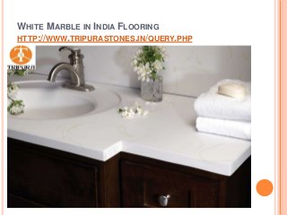 WHITE MARBLE IN INDIA FLOORING
HTTP://WWW.TRIPURASTONES.IN/QUERY.PHP
 