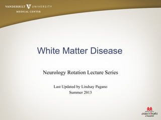 White Matter Disease
Neurology Rotation Lecture Series
Last Updated by Lindsay Pagano
Summer 2013
 