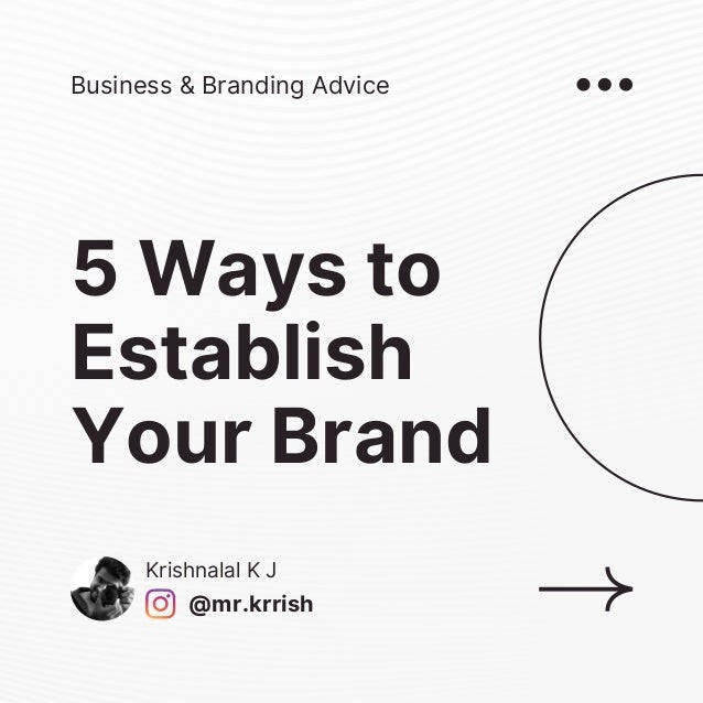5 Ways to
Establish
Your Brand
Business & Branding Advice
@mr.krrish
Krishnalal K J
 