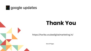 Thank You
End of Pages
google updates
https://harika.vcubedigitalmarketing.in/
 