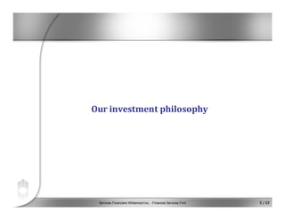 Services Financiers Whitemont inc. - Financial Services Firm 5 / 23
Our investment philosophy
 