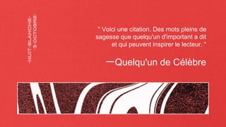 一Quelqu'un de Célèbre
" Voici une citation. Des mots pleins de
sagesse que quelqu'un d'important a dit
et qui peuvent inspirer le lecteur. “
 