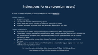 Instructions for use (premium users)
In order to use this template, you must be a Premium user on Slidesgo.
You are allowed to:
● Modify this template.
● Use it for both personal and commercial purposes.
● Hide or delete the “Thanks” slide and the mention to Slidesgo in the credits.
● Share this template in an editable format with people who are not part of your team.
You are not allowed to:
● Sublicense, sell or rent this Slidesgo Template (or a modified version of this Slidesgo Template).
● Distribute this Slidesgo Template (or a modified version of this Slidesgo Template) or include it in a database or in
any other product or service that offers downloadable images, icons or presentations that may be subject to
distribution or resale.
● Use any of the elements that are part of this Slidesgo Template in an isolated and separated way from this
Template.
● Register any of the elements that are part of this template as a trademark or logo, or register it as a work in an
intellectual property registry or similar.
For more information about editing slides, please read our FAQs or visit Slidesgo School:
https://slidesgo.com/faqs and https://slidesgo.com/slidesgo-school
 