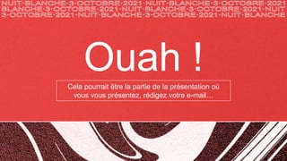 Ouah !
Cela pourrait être la partie de la présentation où
vous vous présentez, rédigez votre e-mail…
 