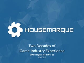 Two Decades of
Game Industry Experience
White Nights Helsinki ´16
20160212
 