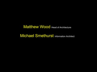 Matthew Wood  Head of Architecture Michael Smethurst   Information Architect 