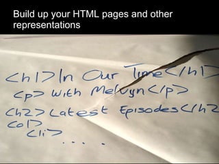 Build up your HTML pages and other representations 