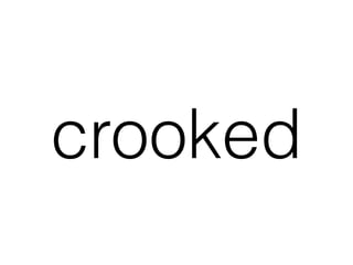 crooked
 