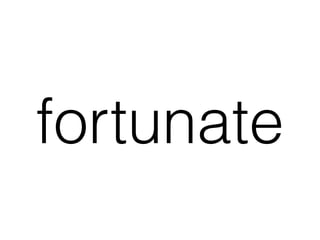 fortunate
 