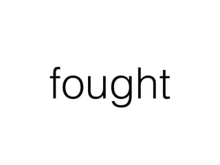 fought
 