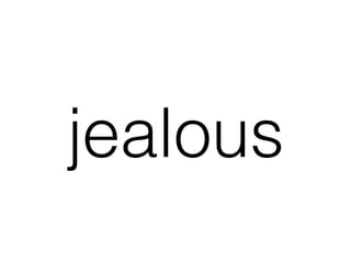jealous
 