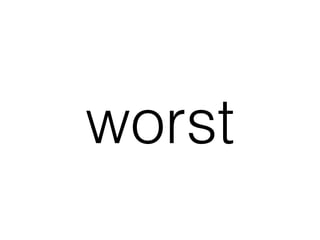 worst
 