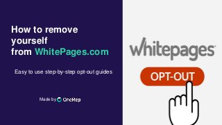 How to remove
yourself
from WhitePages.com
Easy to use step-by-step opt-out guides
Made by
 