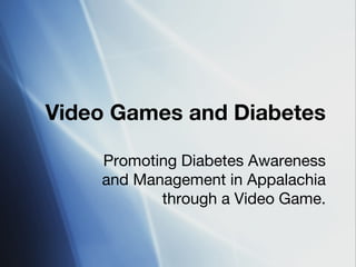 Video Games and Diabetes

    Promoting Diabetes Awareness
    and Management in Appalachia
           through a Video Game.
 