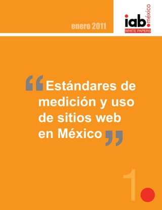 enero 2011




 Estándares de
medición y uso
de sitios web
en México
 