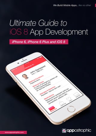 Ultimate Guide to
iOS 8 App Development
www.appostrophic.com
We Build Mobile Apps.. like no other
iPhone 6, iPhone 6 Plus and iOS 8
 