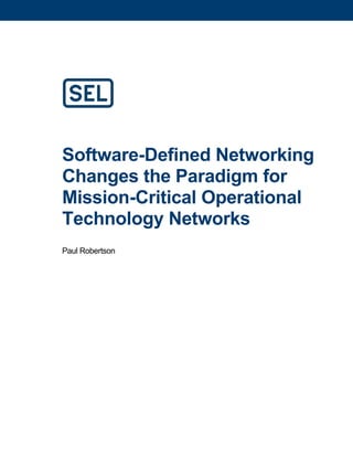 Software-Defined Networking
Changes the Paradigm for
Mission-Critical Operational
Technology Networks
Paul Robertson
 