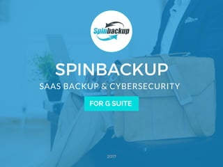 SPINBACKUP
FOR G SUITE
SAAS BACKUP & CYBERSECURITY
2017
 