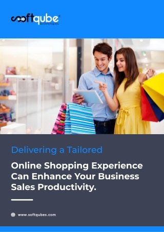 www.softqubes.com
Online Shopping Experience
Can Enhance Your Business
Sales Productivity.
Delivering a Tailored
 