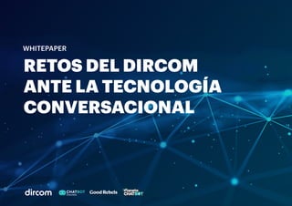 RetosdelDircom
antelatecnología
conversacional
WHITEPAPER
 