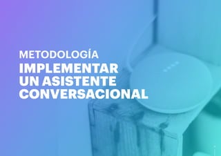 METODOLOGÍA
Implementar
unasistente
conversacional
11
 