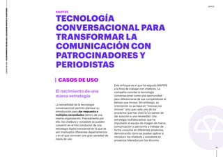 CASOSDEUSO
Tecnología
conversacionalpara
transformarla
comunicacióncon
patrocinadoresy
periodistas
MAPFRE
La versatilidad ...