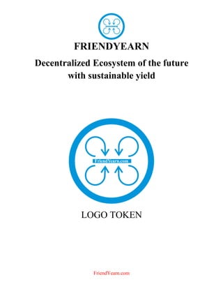 FriendYearn.com
FRIENDYEARN
Decentralized Ecosystem of the future
with sustainable yield
LOGO TOKEN
 