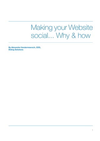 Making your Website
                      social... Why & how
By Alexandre Vandermeersch, CEO,
Dialog Solutions




                                        1
 