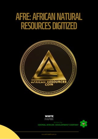PAPER
WHITE
Written by:
CENTRAL AFRICAN DEVELOPMENT COMPANY
AFRE:AFRICANNATURAL
RESOURCESDIGITIZED
ico.centralafrican.co
 