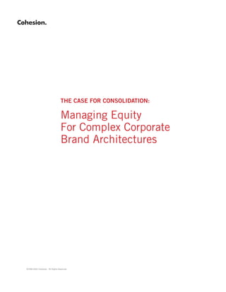 ®1999-2020 Cohesion., All Rights Reserved
The case for consolidation:
Managing Equity
For Complex Corporate
Brand Architectures
Cohesion.
 