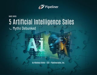 WHITE PAPER
5 Artificial Intelligence Sales
⤷ Myths Debunked
by Nikolaus Kimla • CEO • Pipelinersales, Inc.
 