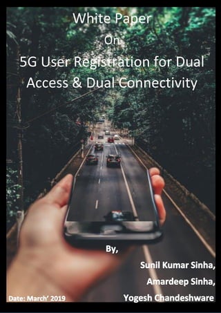 0March 1, 2019
White Paper
On
5G User Registration for Dual
Access & Dual Connectivity
 