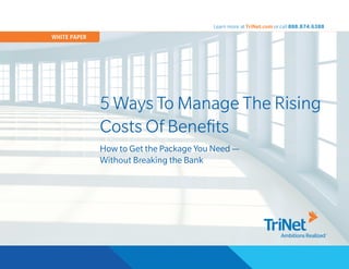 WHITE PAPER




              5 Ways To Manage The Rising
              Costs Of Benefits
              How to Get the Package You Need —
              Without Breaking the Bank




                                                  1
 