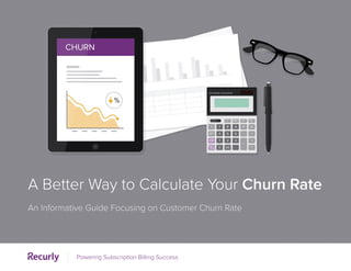A Better Way to Calculate Your Churn Rate
An Informative Guide Focusing on Customer Churn Rate
Powering Subscription Billing Success
 