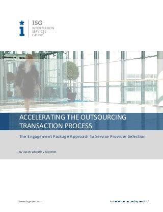 www.isg-one.com
ACCELERATING THE OUTSOURCING
TRANSACTION PROCESS
The Engagement Package Approach to Service Provider Selection
By Owen Wheatley, Director
 