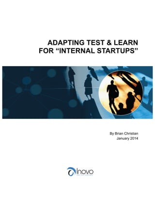 ADAPTING TEST & LEARN
FOR “INTERNAL STARTUPS”

By Brian Christian
January 2014

 