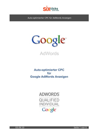 Auto-optimierter CPC für AdWords Anzeigen




                      AdWords


               Auto-optimierter CPC
                        für
             Google AdWords Anzeigen




03.09.10                                               Seite 1 von 5
 