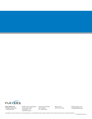 Copyright © 2015 Flexera Software LLC. Alle sonstigen Marken- und Produktbezeichnungen sind ggf. die Marken oder die eingetragenen Marken der jeweiligen Rechteinhaber.
AS_WP_Maturity-GR_Jan15
Flexera Software LLC
(Globale Firmenzentrale):
+1 800-809-5659
Großbritannien (Firmenzentrale
Europa, Naher Osten):
+44 870-871-1111
+44 870-873-6300
Australia (Firmenzentrale
Asien, Pazifik):
+61 3-9895-2000
Beijing, China:
+86 10-6510-1566
Weitere Adressen unter:
www.flexerasoftware.com
 