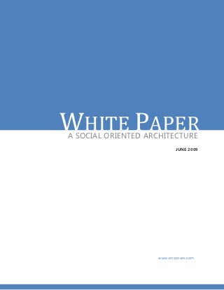 WHITE PAPER
A SOCIAL ORIENTED ARCHITECTURE
                           JUNE 2009




                    www.encanvas.com
 